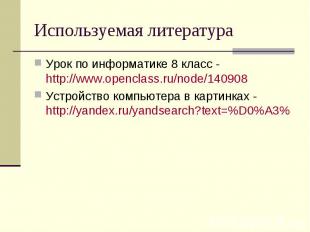Используемая литература Урок по информатике 8 класс - http://www.openclass.ru/no