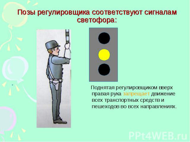 Позы регулировщика соответствуют сигналам светофора: Поднятая регулировщиком вверх правая рука запрещает движение всех транспортных средств и пешеходов во всех направлениях.