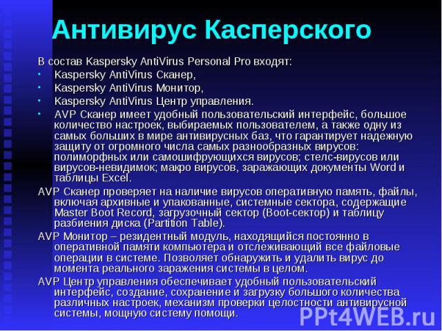 Антивирус Касперского В состав Kaspersky AntiVirus Personal Pro входят: Kaspersky AntiVirus Сканер,  Kaspersky AntiVirus Монитор, Kaspersky AntiVirus Центр управления.  AVP Сканер имеет удобный пользовательский интерфейс, большое количеств…