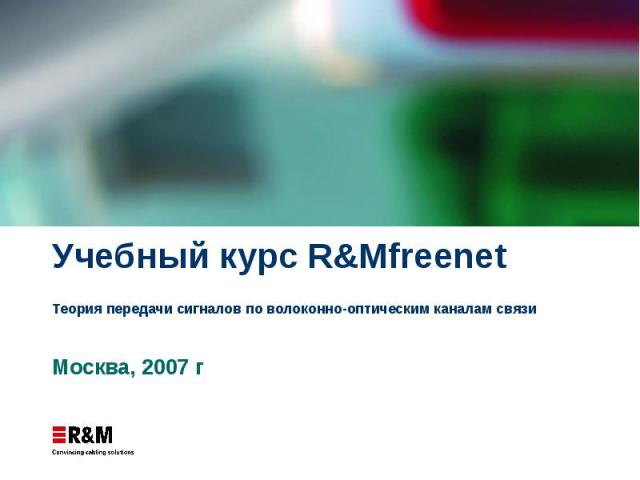 Учебный курс R&Mfreenet Теория передачи сигналов по волоконно-оптическим каналам связи Москва, 2007 г