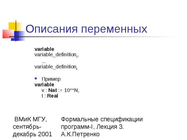 Описания переменных variable variable_definition1, ... variable_definitionn   Пример variable v : Nat := 10**N, t : Real  