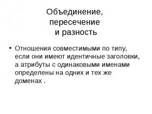 Отношения совместимыми по типу, если они имеют идентичные заголовки, а атрибуты