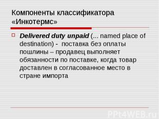 Компоненты классификатора «Инкотермс» Delivered duty unpaid (... named place of