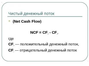 (Net Cash Flow) (Net Cash Flow) NCF = CF+ - CF-, где CF+ — положительный денежны
