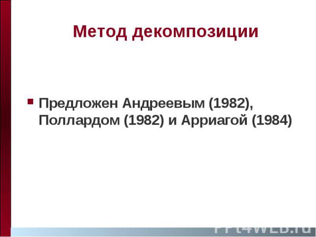 Метод декомпозиции Предложен Андреевым (1982), Поллардом (1982) и Арриагой (1984)