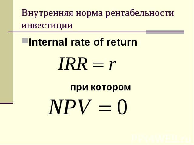 Внутренняя норма рентабельности инвестиции Internal rate of return при котором