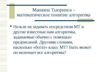 Машина Тьюринга – математическое понятие алгоритма Нельзя ли задавать посредство