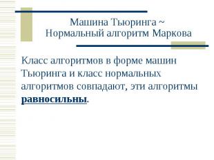 Машина Тьюринга ~ Нормальный алгоритм Маркова Класс алгоритмов в форме машин Тью