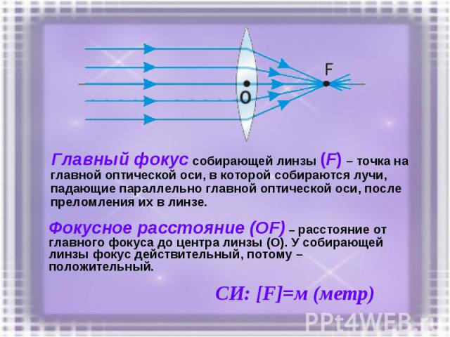 Главный фокус собирающей линзы (F) – точка на главной оптической оси, в которой собираются лучи, падающие параллельно главной оптической оси, после преломления их в линзе. Главный фокус собирающей линзы (F) – точка на главной оптической оси, в котор…