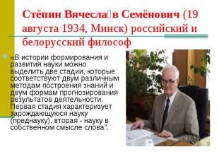Стёпин Вячесла в Семёнович (19 августа 1934, Минск) российский и белорусский фил