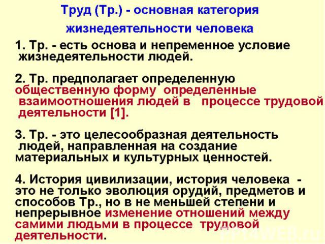 Труд (Тр.) - основная категория жизнедеятельности человека 1. Тр. - есть основа и непременное условие жизнедеятельности людей. 2. Тр. предполагает определенную общественную форму определенные взаимоотношения людей в процессе трудовой деятельности [1…