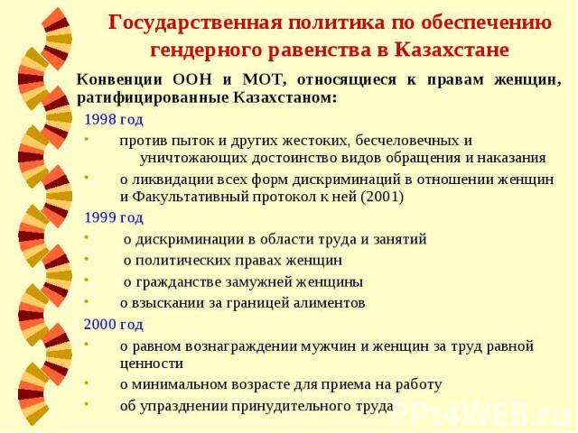Государственная политика по обеспечению гендерного равенства в Казахстане Конвенции ООН и МОТ, относящиеся к правам женщин, ратифицированные Казахстаном: 1998 год против пыток и других жестоких, бесчеловечных и уничтожающих достоинство видов обращен…