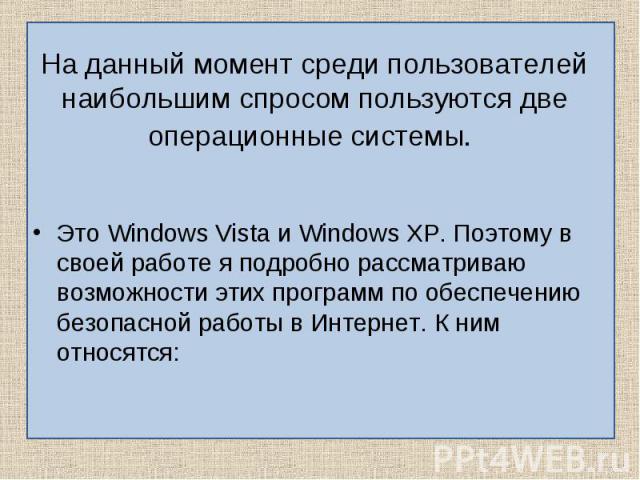 Это Windows Vista и Windows XP. Поэтому в своей работе я подробно рассматриваю возможности этих программ по обеспечению безопасной работы в Интернет. К ним относятся: Это Windows Vista и Windows XP. Поэтому в своей работе я подробно рассматриваю воз…