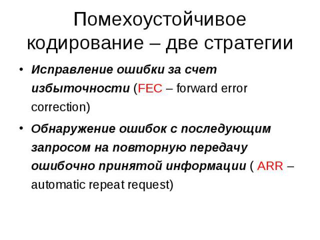 Исправление ошибки за счет избыточности (FEC – forward error correction) Исправление ошибки за счет избыточности (FEC – forward error correction) Обнаружение ошибок с последующим запросом на повторную передачу ошибочно принятой информации ( ARR – au…