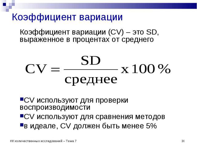 Коэффициент вариации (CV) – это SD, выраженное в процентах от среднего Коэффициент вариации (CV) – это SD, выраженное в процентах от среднего CV используют для проверки воспроизводимости CV используют для сравнения методов в идеале, CV должен быть м…