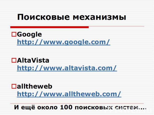 Поисковые механизмы Google http://www.google.com/ AltaVista http://www.altavista.com/ alltheweb http://www.alltheweb.com/