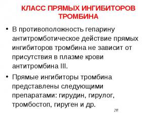 КЛАСС ПРЯМЫХ ИНГИБИТОРОВ ТРОМБИНА В противоположность гепарину антитромботическо