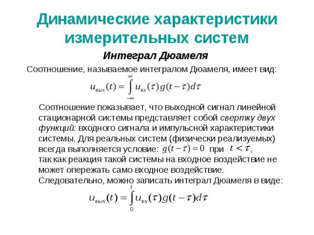 Динамические характеристики измерительных систем Интеграл Дюамеля Соотношение, называемое интегралом Дюамеля, имеет вид: Соотношение показывает, что выходной сигнал линейной стационарной системы представляет собой свертку двух функций: входного сигн…