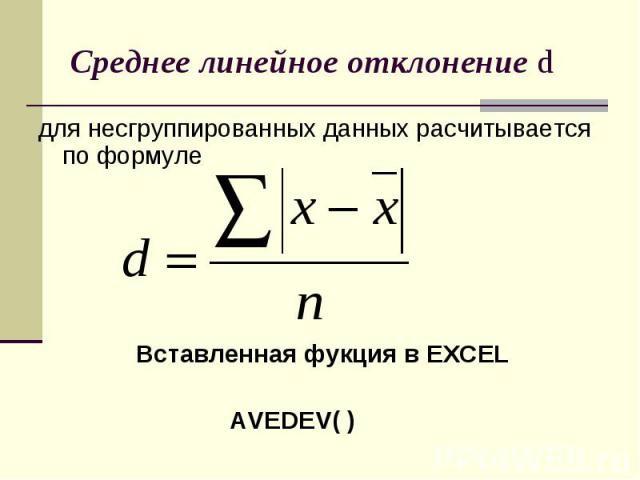 Среднее линейное отклонение d для несгруппированных данных расчитывается по формуле Вставленная фукция в EXCEL AVEDEV( )