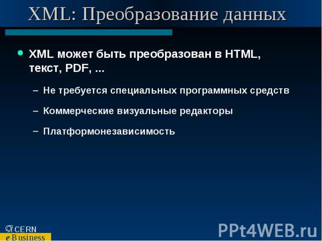 XML: Преобразование данных XML может быть преобразован в HTML, текст, PDF, ... Не требуется специальных программных средств Коммерческие визуальные редакторы Платформонезависимость