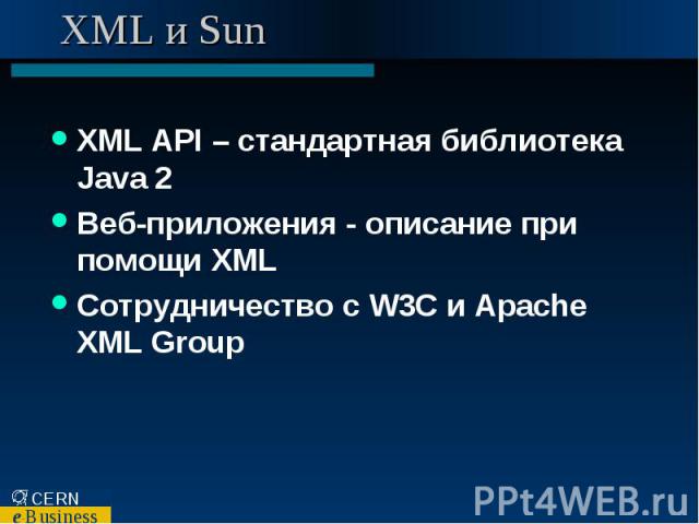 XML и Sun XML API – стандартная библиотека Java 2 Веб-приложения - описание при помощи XML Сотрудничество с W3C и Apache XML Group