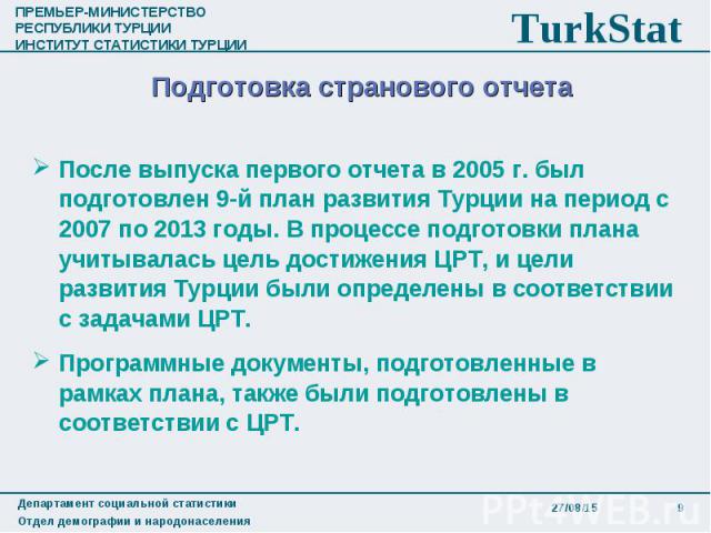 После выпуска первого отчета в 2005 г. был подготовлен 9-й план развития Турции на период с 2007 по 2013 годы. В процессе подготовки плана учитывалась цель достижения ЦРТ, и цели развития Турции были определены в соответствии с задачами ЦРТ. После в…
