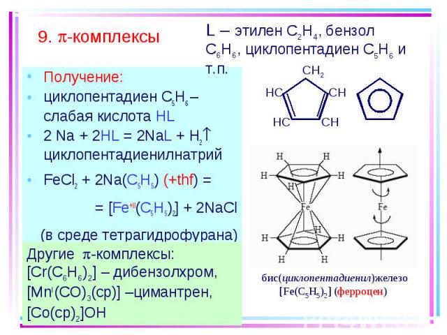 Получение: Получение: циклопентадиен С5H6 – слабая кислота HL 2 Na + 2HL = 2NaL + H2 циклопентадиенилнатрий FeCl2 + 2Na(C5H5) (+thf) = = [Fe+II(C5H5)2] + 2NaCl (в среде тетрагидрофурана)