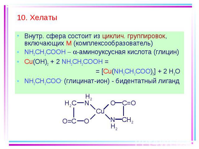 Внутр. сфера состоит из циклич. группировок, включающих M (комплексообразователь) Внутр. сфера состоит из циклич. группировок, включающих M (комплексообразователь) NH2CH2COOH -аминоуксусная кислота (глицин) Cu(OH)2 + 2 NH2CH2COOH = = [Cu(NH2CH2COO)2…