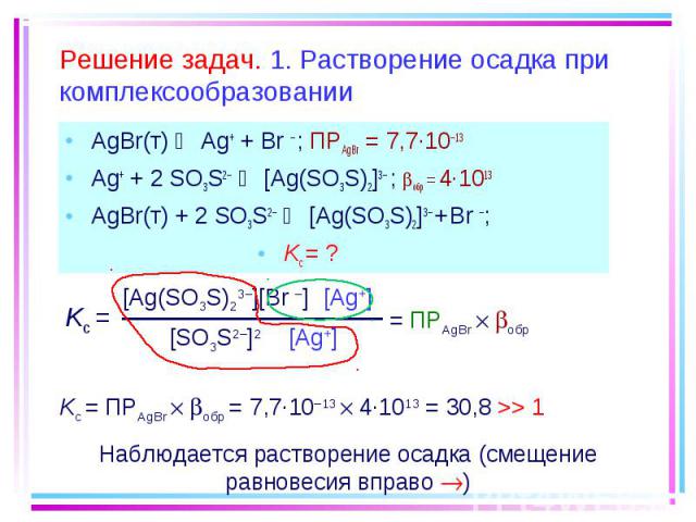 AgBr(т) Ag+ + Br – ; ПРAgBr = 7,7·10–13 AgBr(т) Ag+ + Br – ; ПРAgBr = 7,7·10–13 Ag+ + 2 SO3S2– [Ag(SO3S)2]3– ; обр = 4·1013 AgBr(т) + 2 SO3S2– [Ag(SO3S)2]3– + Br –; Kc = ?