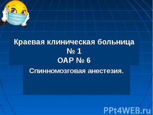 Краевая клиническая больница № 1 ОАР № 6 Спинномозговая анестезия.