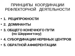 ПРИНЦИПЫ КООРДИНАЦИИ РЕФЛЕКТОРНОЙ ДЕЯТЕЛЬНОСТИ 1. РЕЦИПРОКНОСТИ 2. ДОМИНАНТЫ 3.