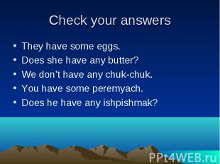 Check your answers They have some eggs. Does she have any butter? We don’t have