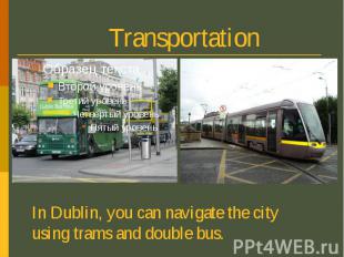 Transportation In Dublin, you can navigate the city using trams and double bus.