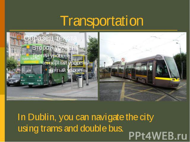 Transportation In Dublin, you can navigate the city using trams and double bus.