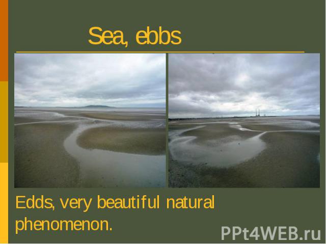 Sea, ebbs Edds, very beautiful natural phenomenon.