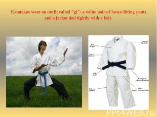 Karatekas wear an outfit called “gi”- a white pair of loose-fitting pants and a