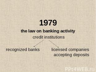 1979 the law on banking activity credit institutions recognized banks licensed c