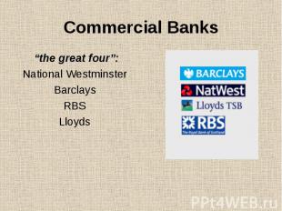 Commercial Banks “the great four”: National Westminster Barclays RBS Lloyds