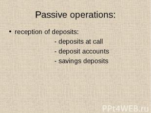 Passive operations: reception of deposits: - deposits at call - deposit accounts