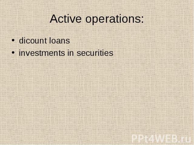 Active operations: dicount loans investments in securities