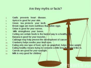 Are they myths or facts? Garlic prevents heart disease. Apricot is good for your