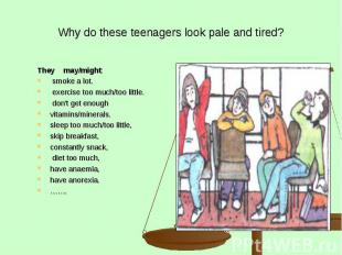 Why do these teenagers look pale and tired? They may/might: smoke a lot. exercis