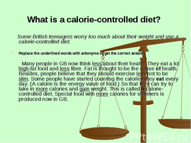 What is a calorie-controlled diet? Some British teenagers worry too much about their weight and use a calorie-controlled diet. Replace the underlined words with antonyms to get the correct answer. Many people in GB now think less about their health.…