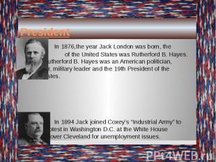 President In 1876,the year Jack London was born, the President of the United Sta
