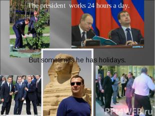 The president works 24 hours a day. The president works 24 hours a day.
