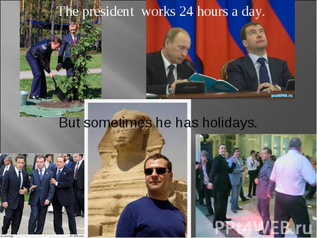 The president works 24 hours a day. The president works 24 hours a day.