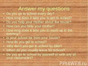 Do you go to school every day? Do you go to school every day? How long does it t