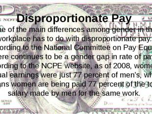 Disproportionate Pay One of the main differences among gender in the workplace h