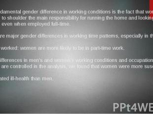 The fundamental gender difference in working conditions is the fact that women c