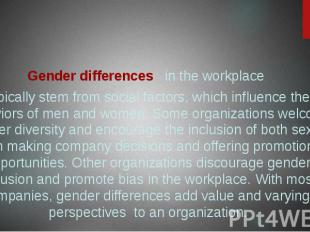 Gender differences in the workplace Gender differences in the workplace typicall
